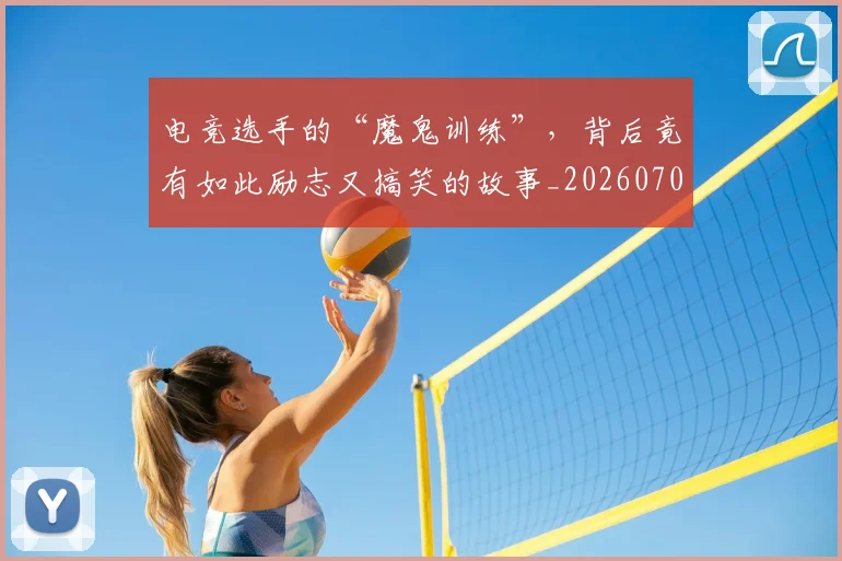 电竞选手的“魔鬼训练”，背后竟有如此励志又搞笑的故事_20260708193742