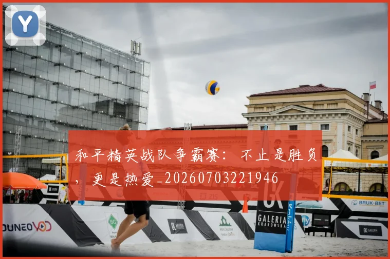 和平精英战队争霸赛：不止是胜负，更是热爱_20260703221946