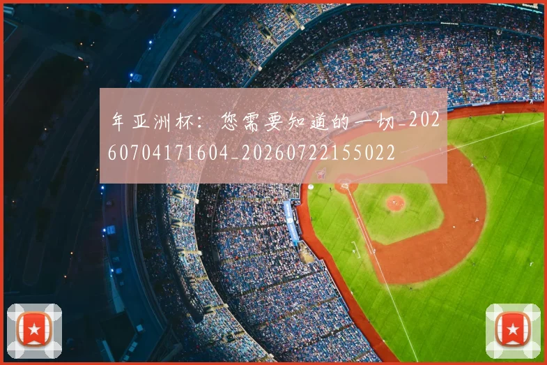 年亚洲杯：您需要知道的一切_20260704171604_20260722155022
