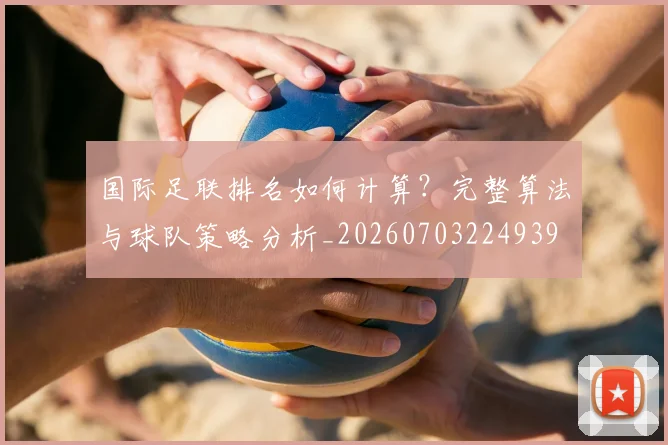 国际足联排名如何计算?完整算法与球队策略分析_20260703224939