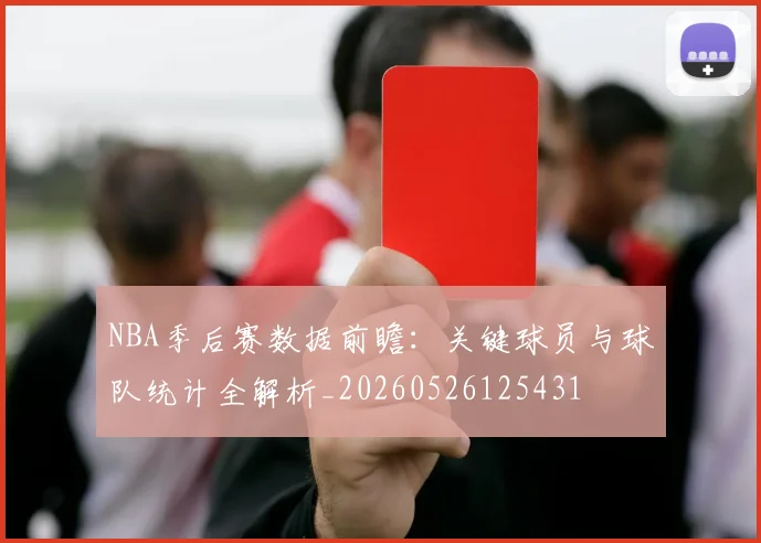 NBA季后赛数据前瞻：关键球员与球队统计全解析_20260526125431