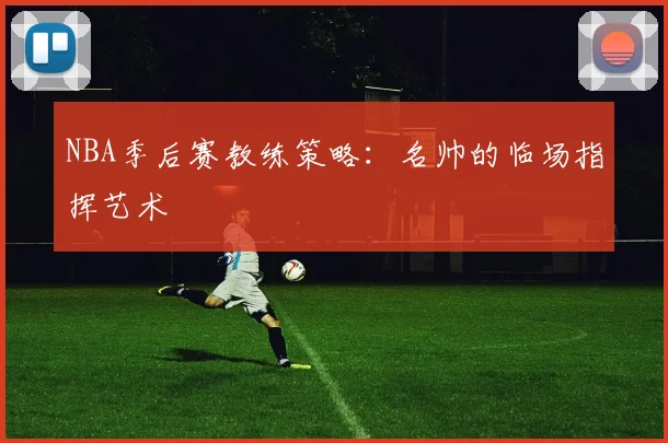 NBA季后赛教练策略:名帅的临场指挥艺术