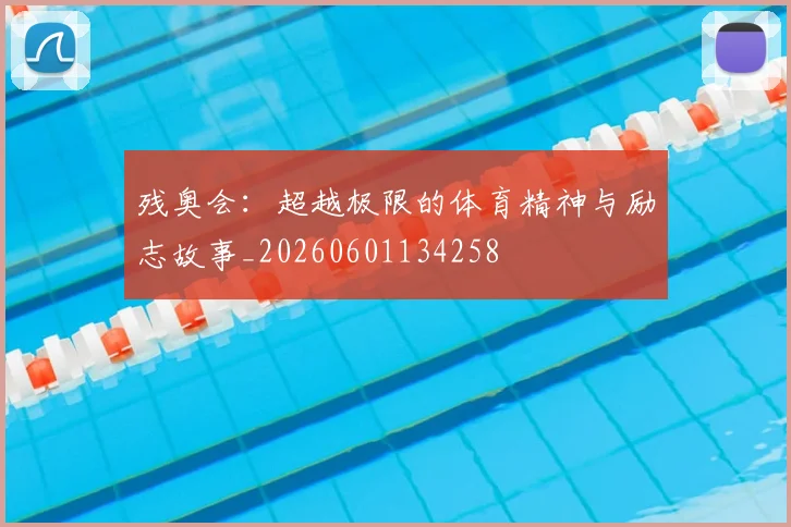 残奥会：超越极限的体育精神与励志故事_20260601134258