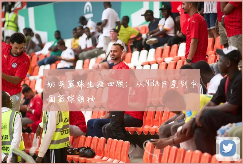 姚明篮球生涯回顾：从NBA巨星到中国篮球领袖