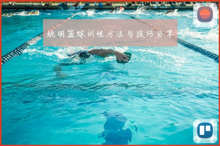 姚明篮球训练方法与技巧分享