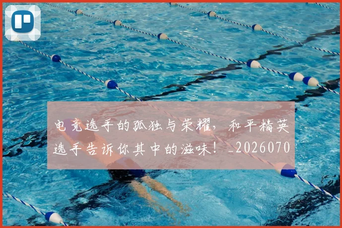 电竞选手的孤独与荣耀,和平精英选手告诉你其中的滋味!_20260708193745