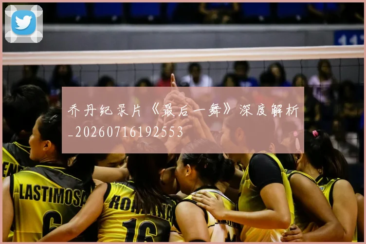 乔丹纪录片《最后一舞》深度解析_20260716192553